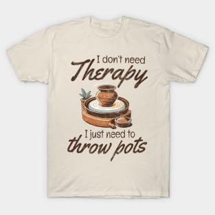 I Don't Need Therapy - Pottery T-Shirt